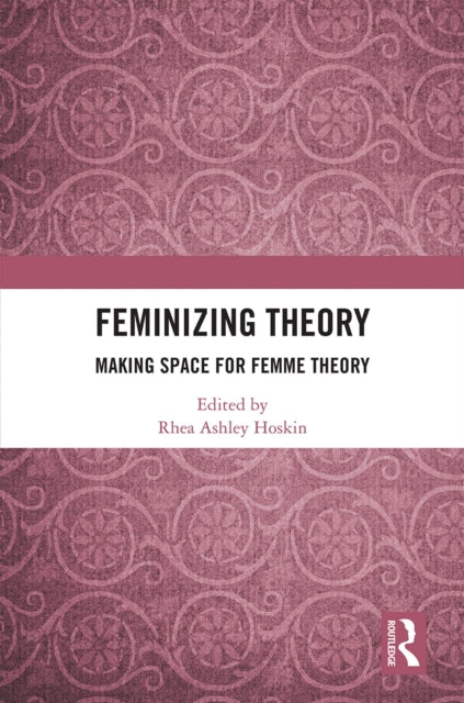 Book cover of: Feminizing Theory. By: Rhea Ashley Hoskin