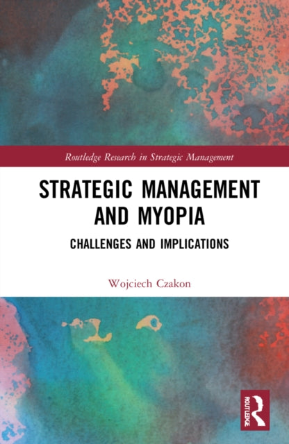 Book cover of: Strategic Management and Myopia. By: Wojciech Czakon