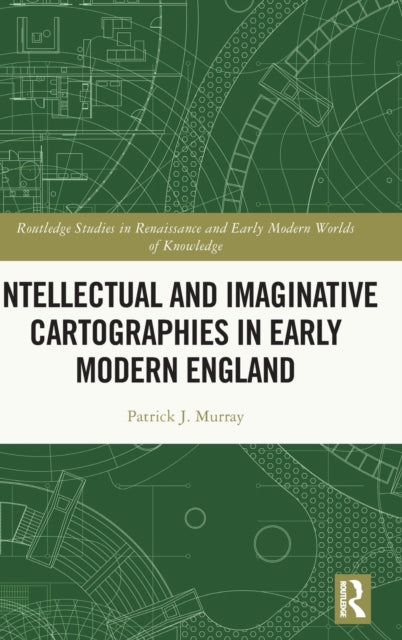 Book cover of: Intellectual and Imaginative Cartographies in Early Modern England. By: Patrick Murray