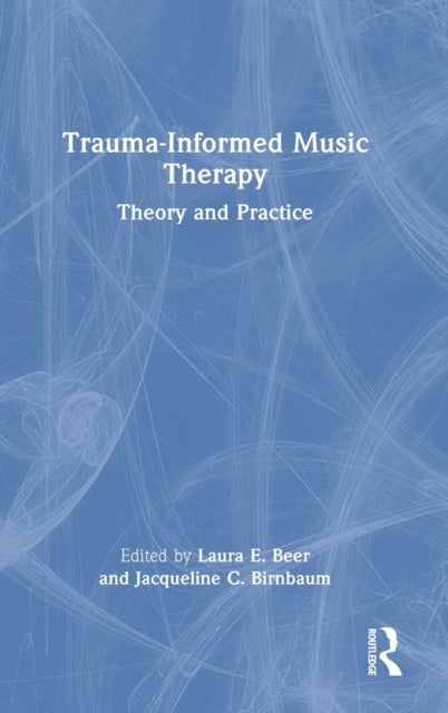 Book cover of: Trauma-Informed Music Therapy. By: Laura E. Beer