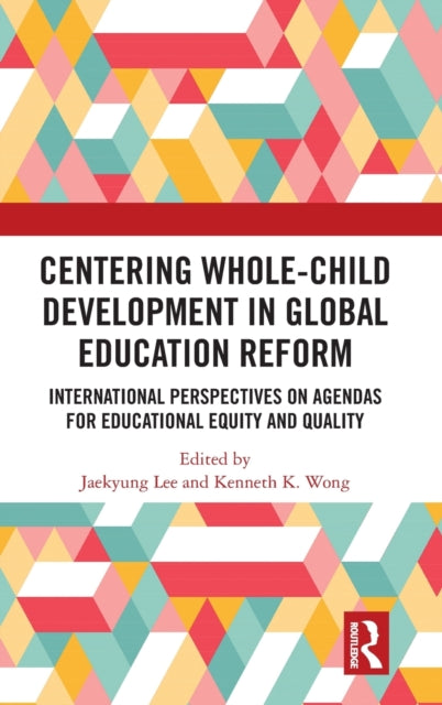 Book cover of: Centering Whole-Child Development in Global Education Reform. By: Jaekyung Lee