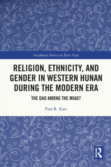Book cover of: Religion, Ethnicity, and Gender in Western Hunan during the Modern Era. By: Katz, Paul R.