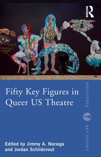 Book cover of: Fifty Key Figures in Queer US Theatre. By: Jimmy A. Noriega