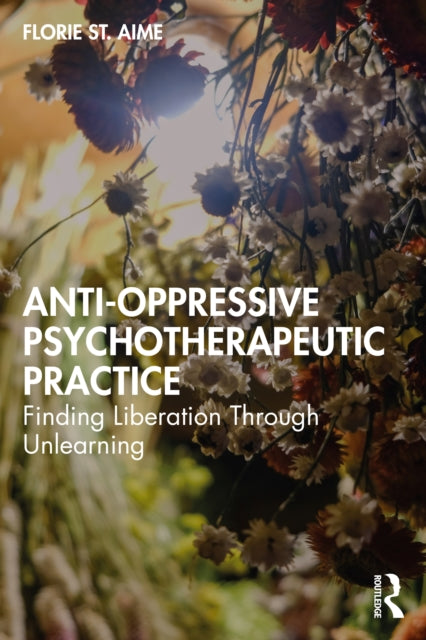 Book cover of: Anti-Oppressive Psychotherapeutic Practice. By: Florie St Aime