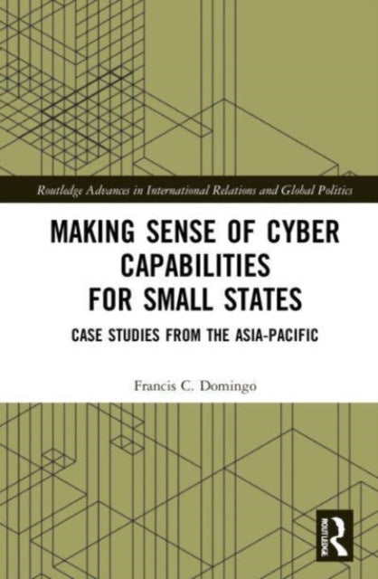 Book cover of: Making Sense of Cyber Capabilities for Small States. By: Francis C. Domingo