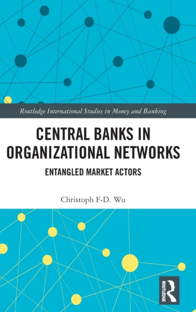 Book cover of: Central Banks in Organizational Networks. By: Christoph F-D Wu