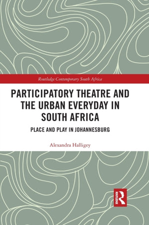 Participatory Theatre and the Urban Everyday in South Africa