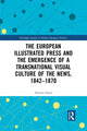 Book cover of: European Illustrated Press and the Emergence of a Transnational Visual Culture of the News, 1842-1870. By: Thomas Smits