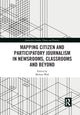 Book cover of: Mapping Citizen and Participatory Journalism in Newsrooms, Classrooms and Beyond. By: Melissa Wall