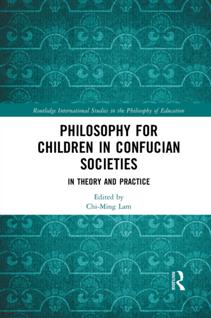 Book cover of: Philosophy for Children in Confucian Societies. By: Chi-Ming Lam