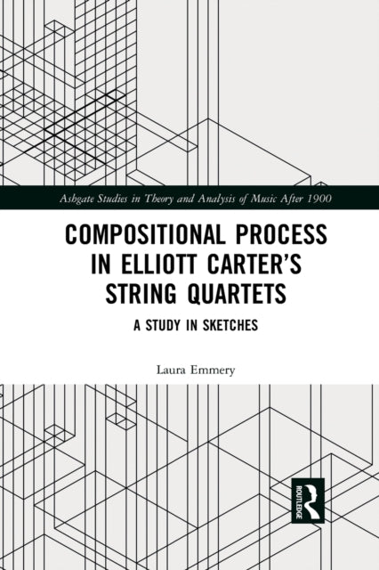 Book cover of: Compositional Process in Elliott Carter’s String Quartets. By: Laura V. Emmery