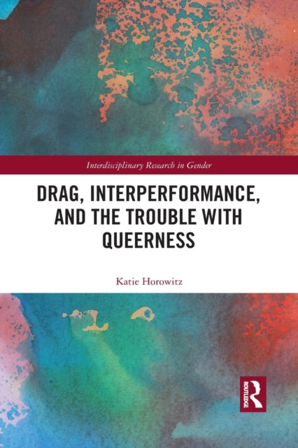 Book cover of: Drag, Interperformance, and the Trouble with Queerness. By: Katie Horowitz
