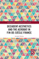 Book cover of: Decadent Aesthetics and the Acrobat in French Fin de siecle. By: Jennifer Forrest
