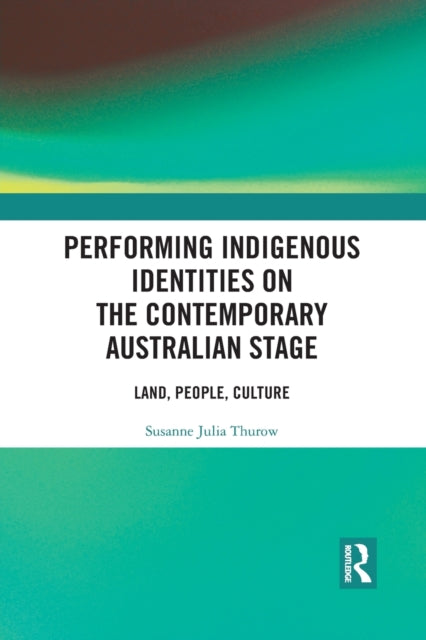 Book cover of: Performing Indigenous Identities on the Contemporary Australian Stage. By: Susanne Julia Thurow