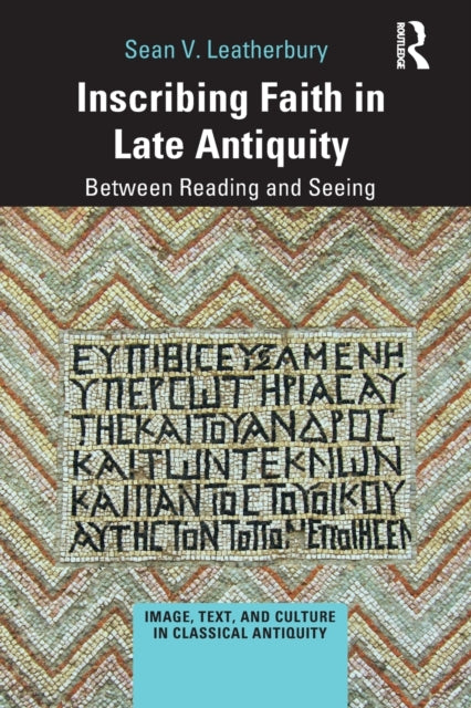 Book cover of: Inscribing Faith in Late Antiquity. By: Sean Villareal Leatherbury