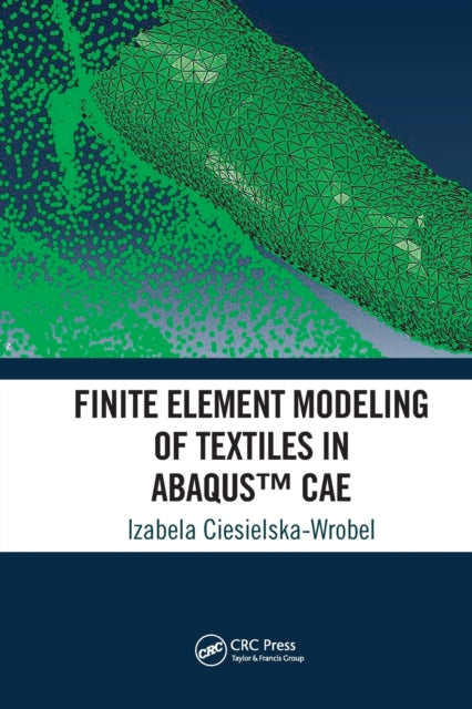 Book cover of: Finite Element Modeling of Textiles in Abaqus™ CAE. By: Izabela Ciesielska-Wrobel