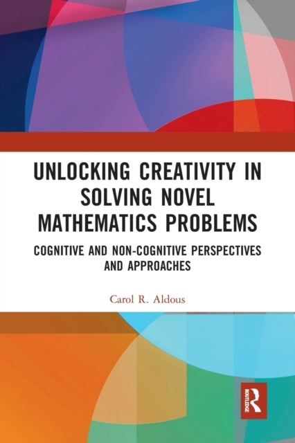 Book cover of: Unlocking Creativity in Solving Novel Mathematics Problems. By: Carol R. Aldous