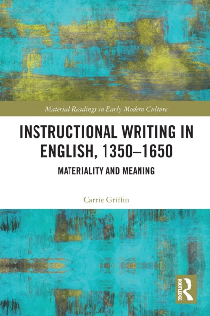 Book cover of: Instructional Writing in English, 1350-1650. By: Carrie Griffin