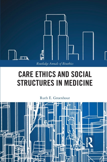 Book cover of: Care Ethics and Social Structures in Medicine. By: Ruth E. Groenhout