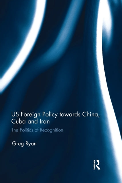 Book cover of: US Foreign Policy towards China, Cuba and Iran. By: Greg Ryan