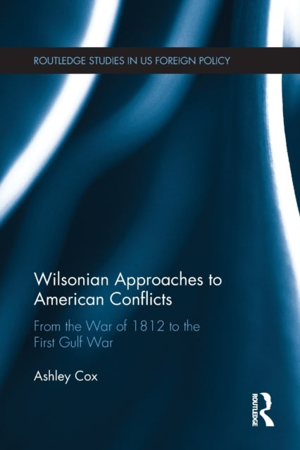 Book cover of: Wilsonian Approaches to American Conflicts. By: Ashley John Cox