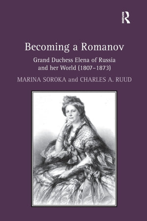 Becoming a Romanov. Grand Duchess Elena of Russia and her World (1807–1873)