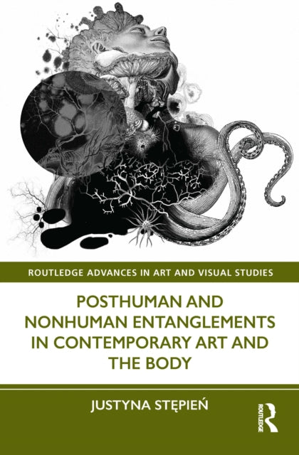 Book cover of: Posthuman and Nonhuman Entanglements in Contemporary Art and the Body. By: Justyna Stepien