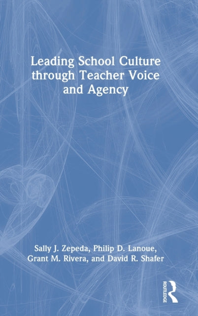 Book cover of: Leading School Culture through Teacher Voice and Agency. By: Sally J Zepeda