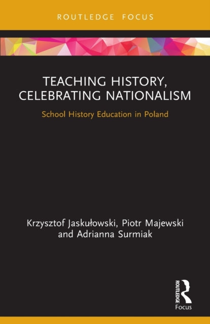 Book cover of: Teaching History, Celebrating Nationalism. By: Krzysztof Jaskuowski