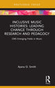 Book cover of: Inclusive Music Histories: Leading Change through Research and Pedagogy. By: Ayana O. Smith