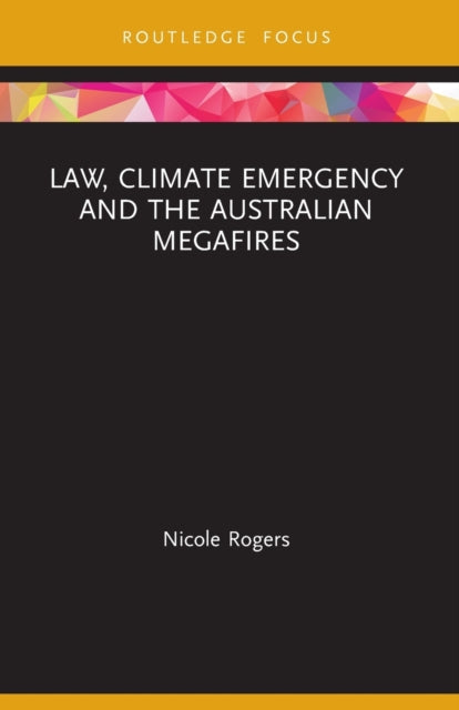 Book cover of: Law, Climate Emergency and the Australian Megafires. By: Nicole Rogers