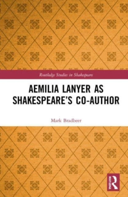 Book cover of: Aemilia Lanyer as Shakespeare’s Co-Author. By: Mark Bradbeer