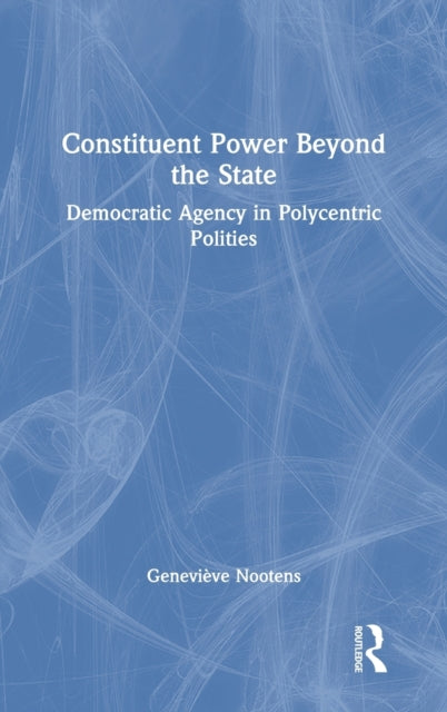 Book cover of: Constituent Power Beyond the State. By: Geneviève Nootens