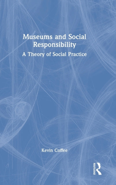 Book cover of: Museums and Social Responsibility. By: Kevin Coffee
