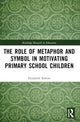 Book cover of: Role of Metaphor and Symbol in Motivating Primary School Children. By: Elizabeth Ashton