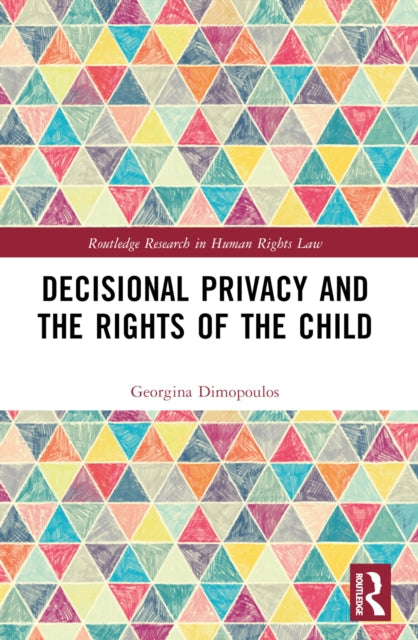 Book cover of: Decisional Privacy and the Rights of the Child. By: Georgina Dimopoulos