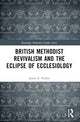 Book cover of: British Methodist Revivalism and the Eclipse of Ecclesiology