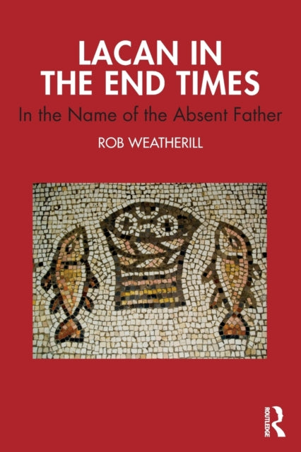 Book cover of: Lacan in the End Times. By: Rob Weatherill