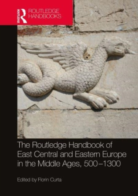 Book cover of: Routledge Handbook of East Central and Eastern Europe in the Middle Ages, 500-1300. By: Florin Curta
