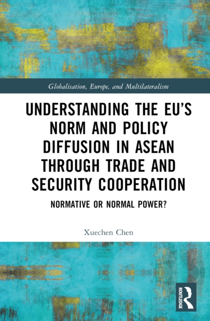 Book cover of: Understanding the EU’s Norm and Policy Diffusion in ASEAN through Trade and Security Cooperation. By: Xuechen Chen