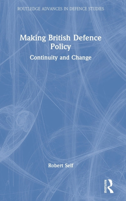 Book cover of: Making British Defence Policy. By: Robert C. Self