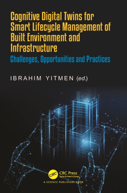 Book cover of: Cognitive Digital Twins for Smart Lifecycle Management of Built Environment and Infrastructure. By: Ibrahim Yitmen