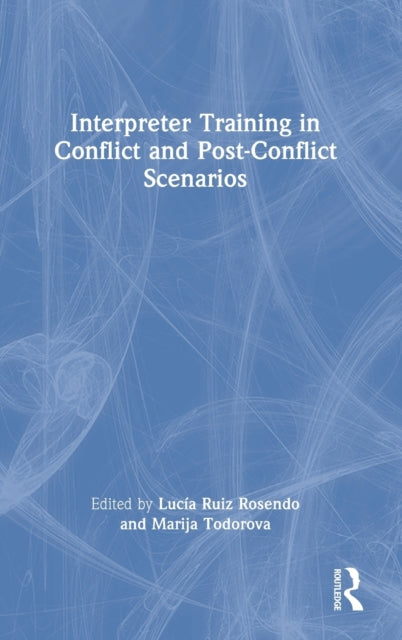 Book cover of: Interpreter Training in Conflict and Post-Conflict Scenarios. By: Lucía Ruiz Rosendo