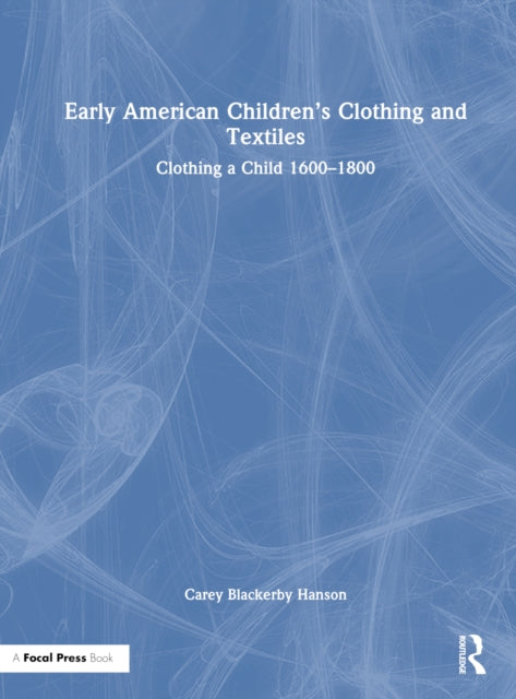 Book cover of: Early American Children’s Clothing and Textiles. By: Carey Blackerby Hanson