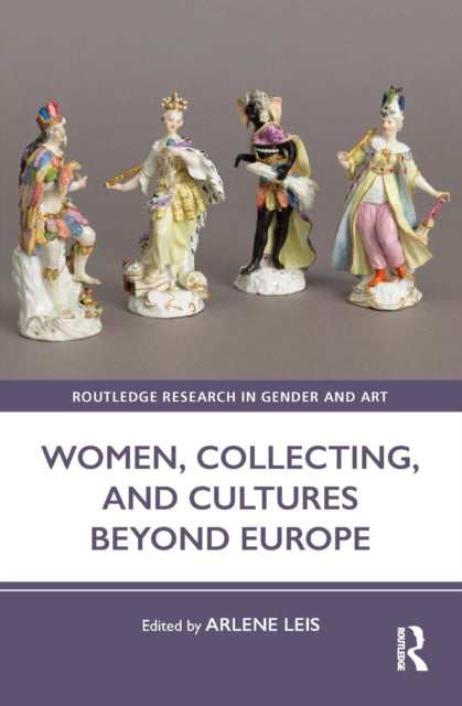 Book cover of: Women, Collecting, and Cultures Beyond Europe. By: Arlene Leis