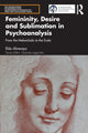 Book cover of: Femininity, Desire and Sublimation in Psychoanalysis. By: Elda Abrevaya