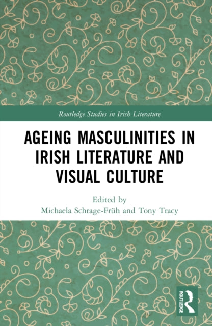 Book cover of: Ageing Masculinities in Irish Literature and Visual Culture. By: Michaela Schrage-Früh