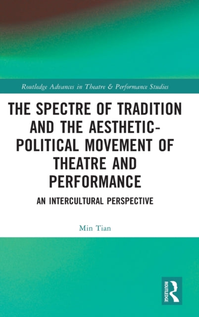 Book cover of: Spectre of Tradition and the Aesthetic-Political Movement of Theatre and Performance. By: Min Tian