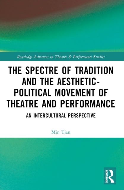 Book cover of: Spectre of Tradition and the Aesthetic-Political Movement of Theatre and Performance. By: Min Tian