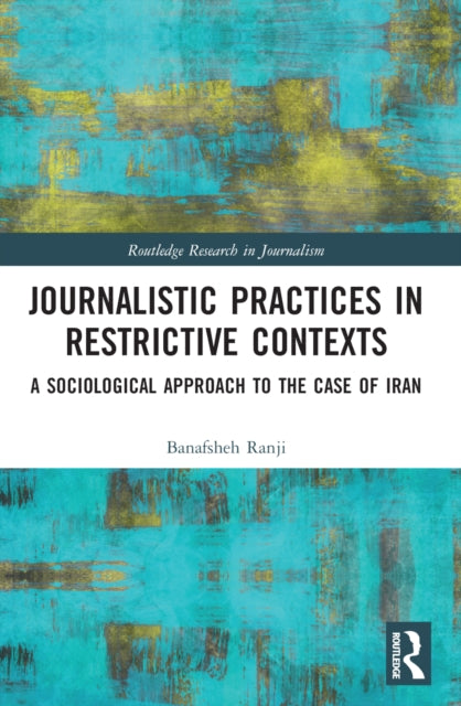Book cover of: Journalistic Practices in Restrictive Contexts. By: Banafsheh Ranji